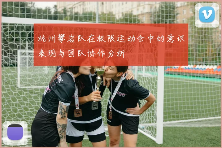 杭州攀岩队在极限运动会中的意识表现与团队协作分析
