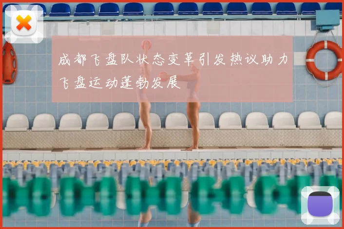 成都飞盘队状态变革引发热议助力飞盘运动蓬勃发展