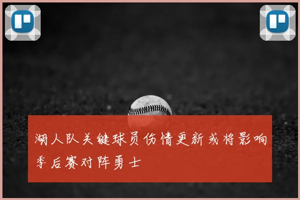 湖人队关键球员伤情更新或将影响季后赛对阵勇士
