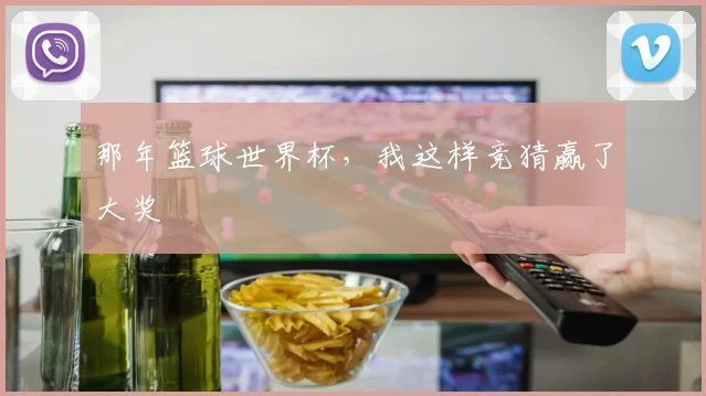 那年篮球世界杯,我这样竞猜赢了大奖