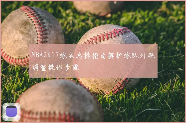 NBA2K17球衣选择指南解析球队外观调整操作步骤