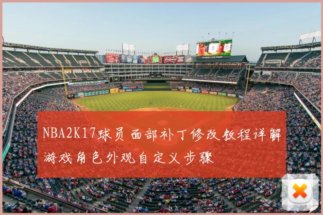 NBA2K17球员面部补丁修改教程详解游戏角色外观自定义步骤