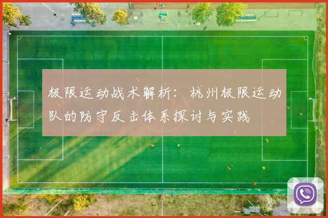 极限运动战术解析:杭州极限运动队的防守反击体系探讨与实践
