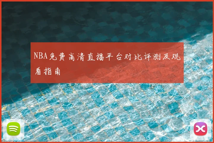 NBA免费高清直播平台对比评测及观看指南