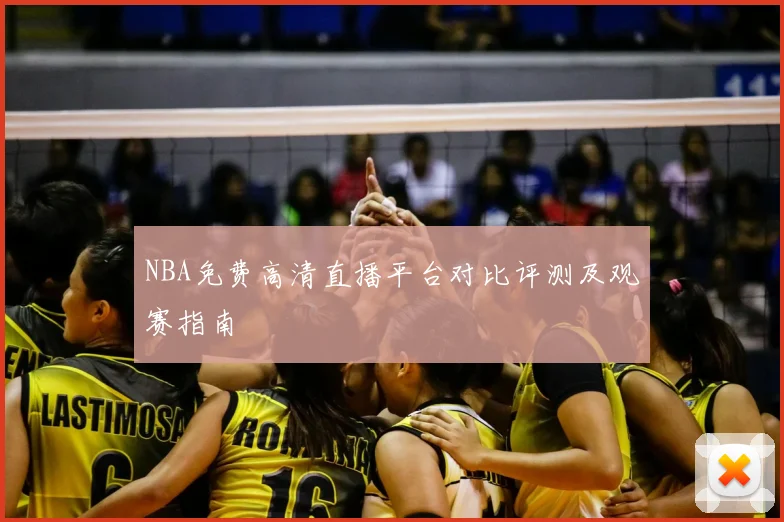 NBA免费高清直播平台对比评测及观赛指南