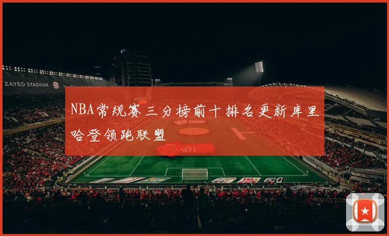NBA常规赛三分榜前十排名更新库里哈登领跑联盟