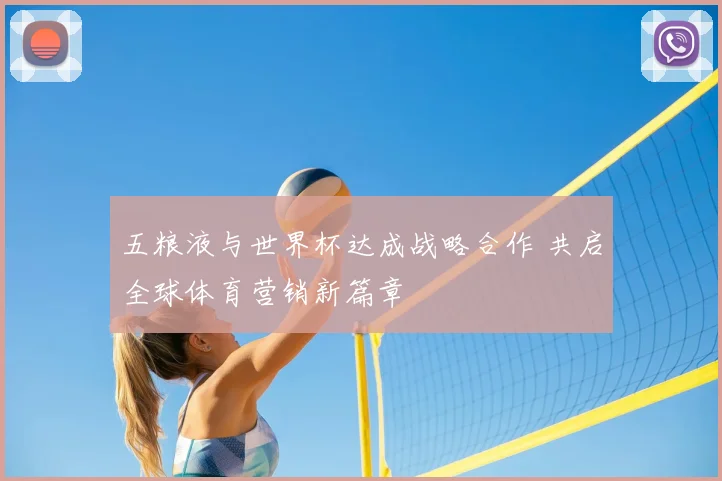 五粮液与世界杯达成战略合作 共启全球体育营销新篇章