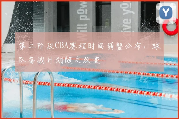 第二阶段CBA赛程时间调整公布,球队备战计划随之改变