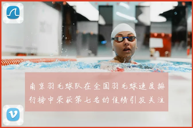 南京羽毛球队在全国羽毛球速度排行榜中荣获第七名的佳绩引发关注