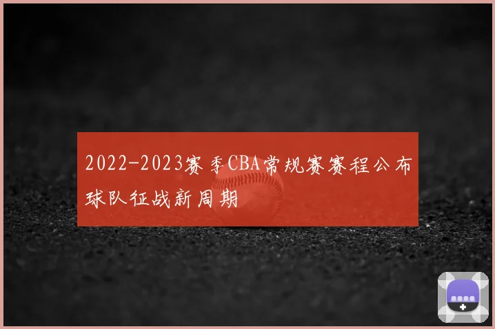 2022-2023赛季CBA常规赛赛程公布球队征战新周期