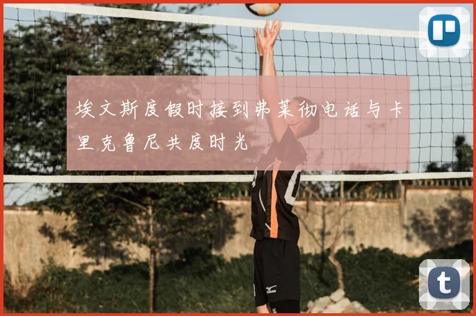 埃文斯度假时接到弗莱彻电话与卡里克鲁尼共度时光
