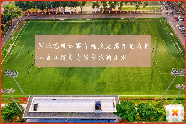 阿拉巴确认赛季结束后离开皇马将以自由球员身份寻找新东家