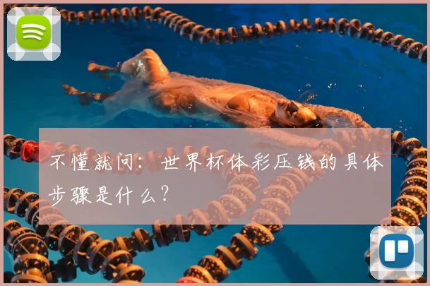 不懂就问：世界杯体彩压钱的具体步骤是什么？